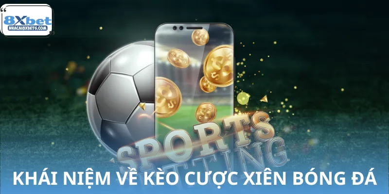 Cược Xiên 8XBET Cho Người Mới | Chơi Sao Để Không Mất Trắng 1 Định nghĩa về kèo cược xiên