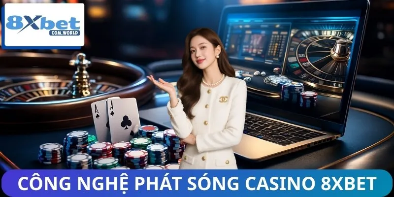 Công Nghệ Phát Sóng Casino 8XBET Có Gì Mới? Giải Đáp Chuẩn