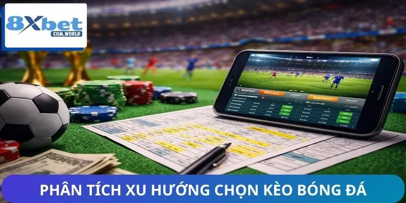 Phân tích xu hướng chọn kèo bóng đá được ưa chuộng sắp tới