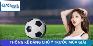 Thống Kê Đáng Chú Ý Trước Mùa Giải Trên 8XBET