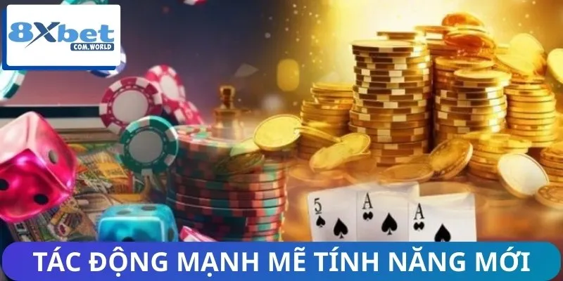 Tính Năng Mới Vừa Ra Mắt Trong Casino 8XBET Bạn Cần Biết 3 Sự tác động mạnh mẽ của tính năng mới với thị trường